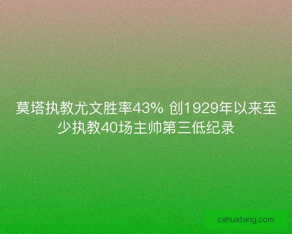 莫塔执教尤文胜率43% 创1929年以来至少执教40场主帅第三低纪录